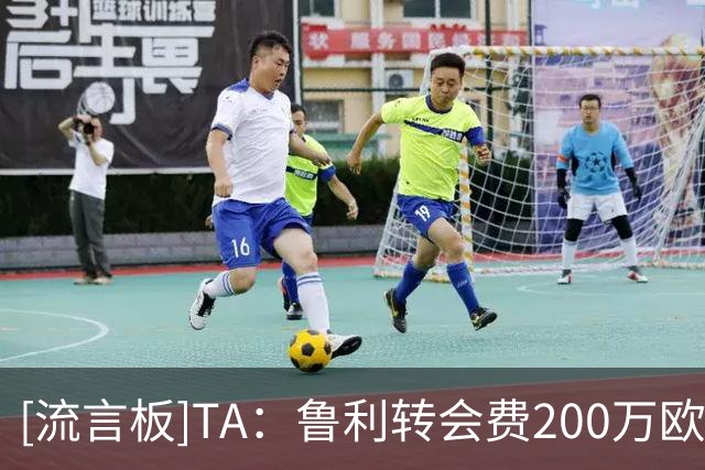 [流言板]TA：鲁利转会费200万欧；若罗德里离队曼城已准备好寻替代者